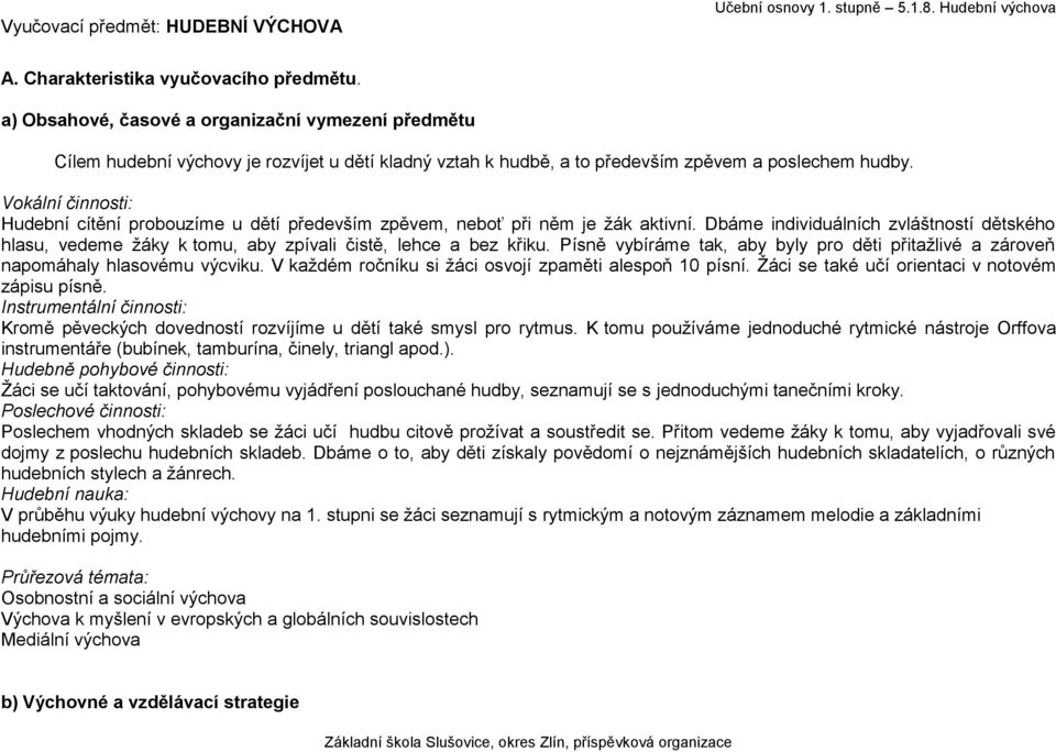 Vokální činnosti: Hudební cítění probouzíme u dětí především zpěvem, neboť při něm je žák aktivní.