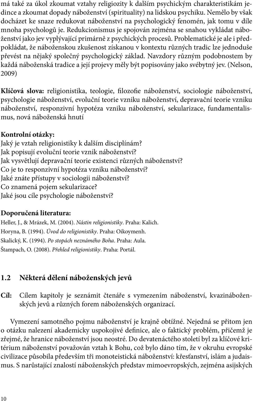 Redukcionismus je spojován zejména se snahou vykládat náboženství jako jev vyplývající primárně z psychických procesů.