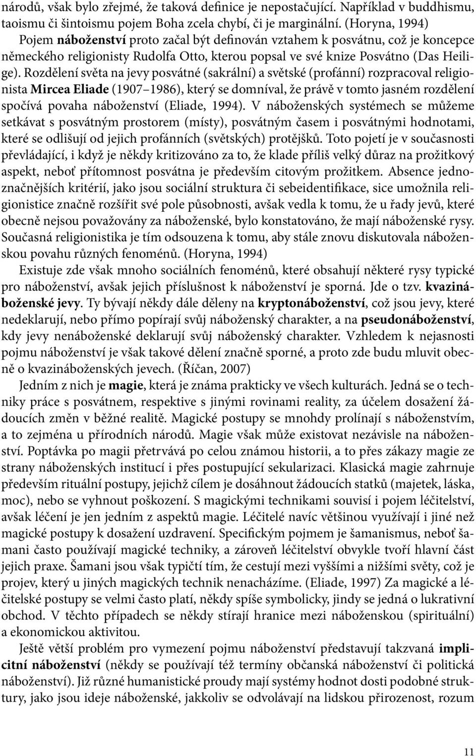 Rozdělení světa na jevy posvátné (sakrální) a světské (profánní) rozpracoval religionista Mircea Eliade (1907 1986), který se domníval, že právě v tomto jasném rozdělení spočívá povaha náboženství