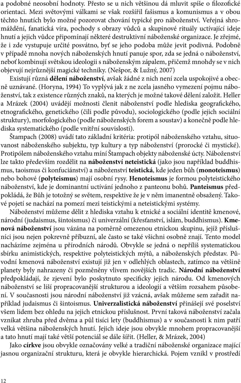 Veřejná shromáždění, fanatická víra, pochody s obrazy vůdců a skupinové rituály uctívající ideje hnutí a jejich vůdce připomínají některé destruktivní náboženské organizace.