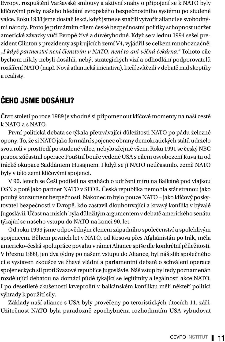 Proto je primárním cílem české bezpečnostní politiky schopnost udržet americké závazky vůči Evropě živé a důvěryhodné.