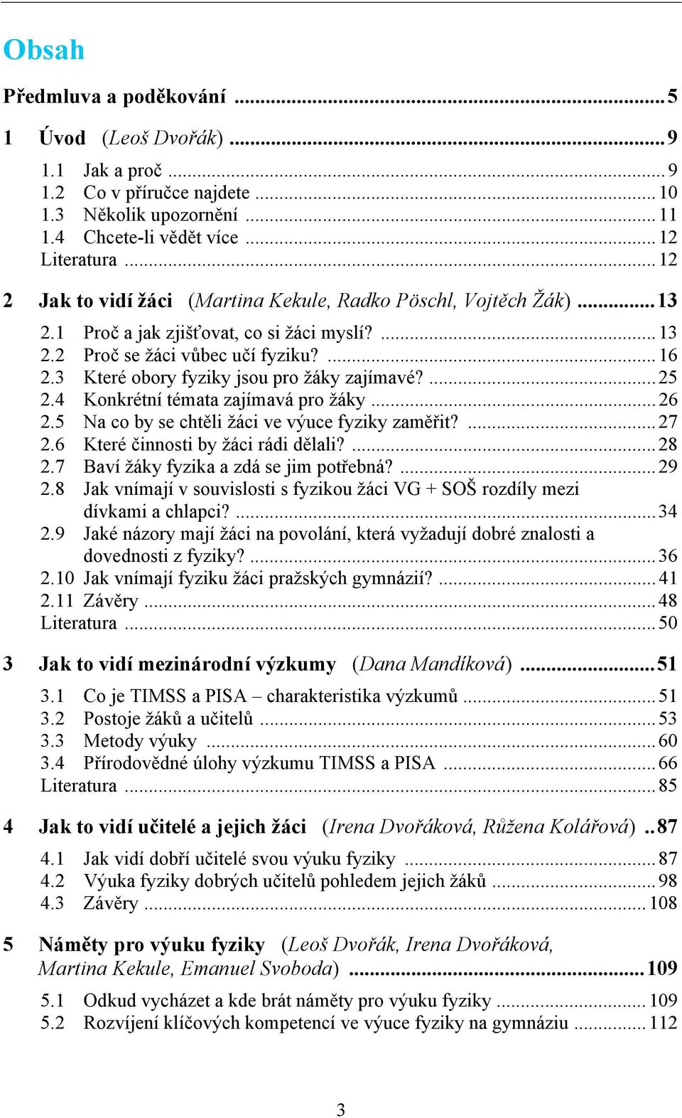 3 Které obory fyziky jsou pro žáky zajímavé?...25 2.4 Konkrétní témata zajímavá pro žáky...26 2.5 Na co by se chtěli žáci ve výuce fyziky zaměřit?...27 2.6 Které činnosti by žáci rádi dělali?...28 2.