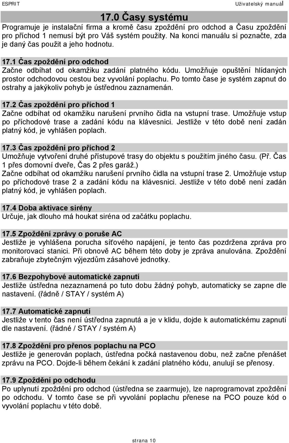 Umožňuje opuštění hlídaných prostor odchodovou cestou bez vyvolání poplachu. Po tomto čase je systém zapnut do ostrahy a jakýkoliv pohyb je ústřednou zaznamenán. 17.