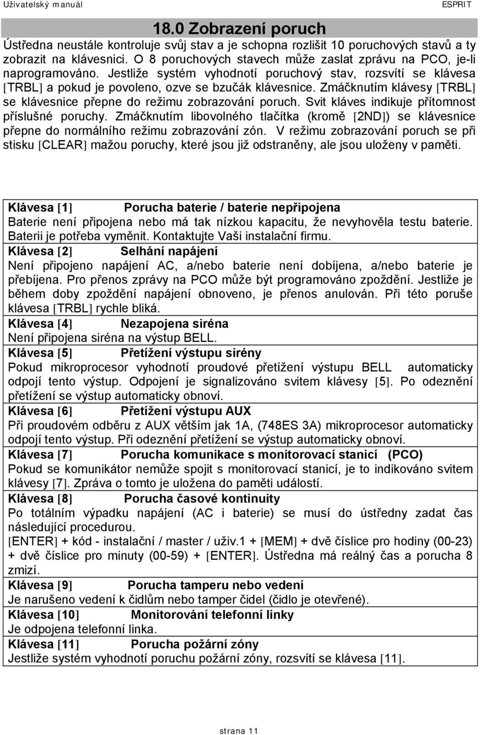 Zmáčknutím klávesy [TRBL] se klávesnice přepne do režimu zobrazování poruch. Svit kláves indikuje přítomnost příslušné poruchy.