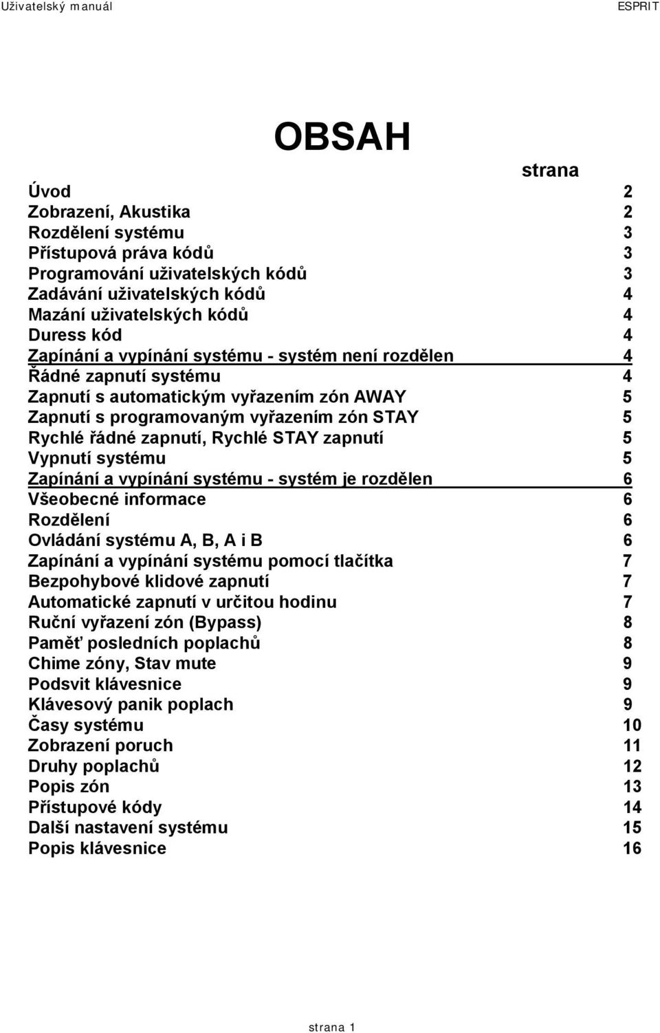 zapnutí, Rychlé STAY zapnutí 5 Vypnutí systému 5 Zapínání a vypínání systému - systém je rozdělen 6 Všeobecné informace 6 Rozdělení 6 Ovládání systému A, B, A i B 6 Zapínání a vypínání systému pomocí