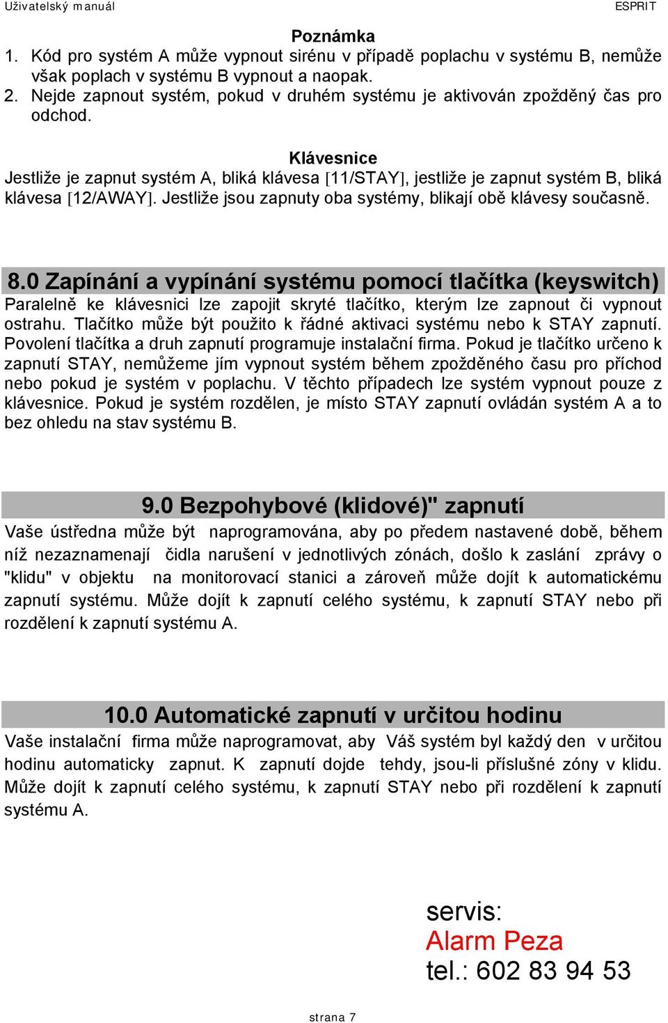 Klávesnice Jestliže je zapnut systém A, bliká klávesa [11/STAY], jestliže je zapnut systém B, bliká klávesa [12/AWAY]. Jestliže jsou zapnuty oba systémy, blikají obě klávesy současně. 8.