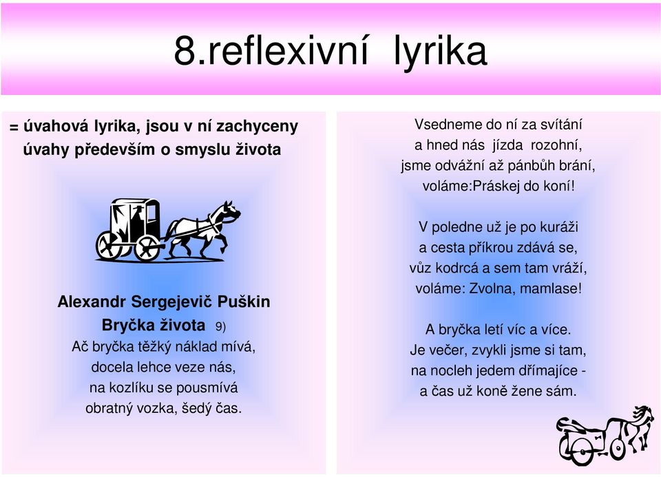 Alexandr Sergejevič Puškin Bryčka života 9) Ač bryčka těžký náklad mívá, docela lehce veze nás, na kozlíku se pousmívá obratný vozka,