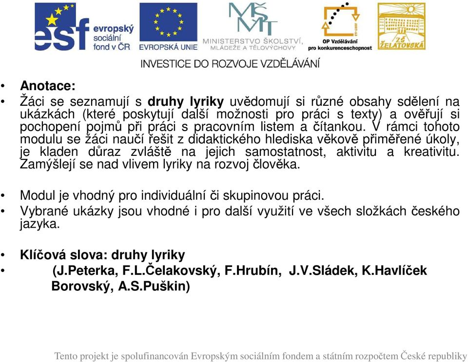 Zamýšlejí se nad vlivem lyriky na rozvoj člověka. Modul je vhodný pro individuální či skupinovou práci. Vybrané ukázky jsou vhodné i pro další využití ve všech složkách českého jazyka.