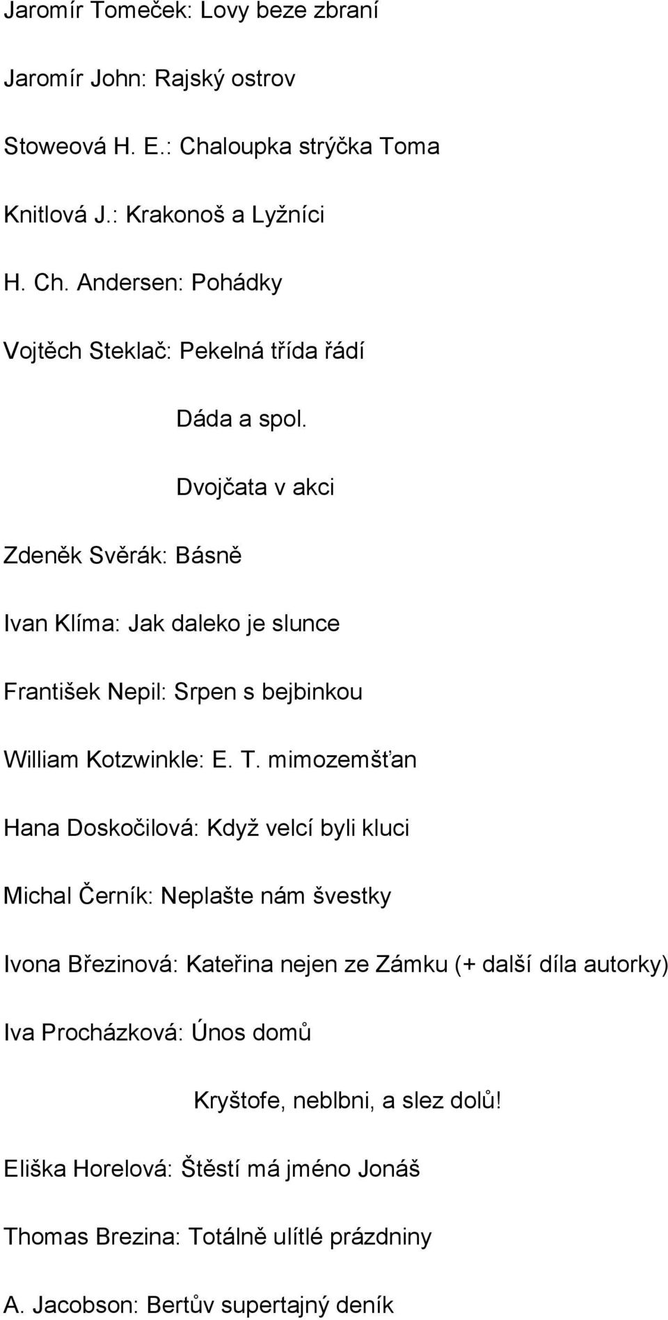 mimozemšťan Hana Doskočilová: Kdyţ velcí byli kluci Michal Černík: Neplašte nám švestky Ivona Březinová: Kateřina nejen ze Zámku (+ další díla autorky) Iva