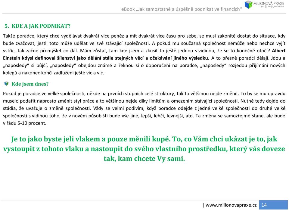 A pokud mu současná společnost nemůže nebo nechce vyjít vstříc, tak začne přemýšlet co dál. Mám zůstat, tam kde jsem a zkusit to ještě jednou s vidinou, že se to konečně otočí?