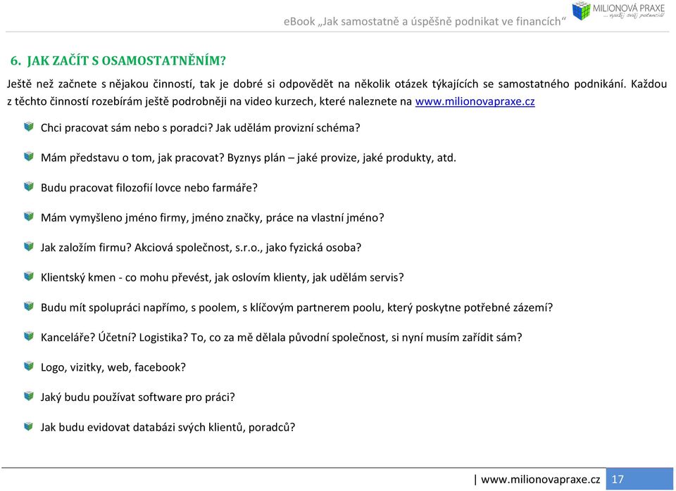 Mám představu o tom, jak pracovat? Byznys plán jaké provize, jaké produkty, atd. Budu pracovat filozofií lovce nebo farmáře? Mám vymyšleno jméno firmy, jméno značky, práce na vlastní jméno?