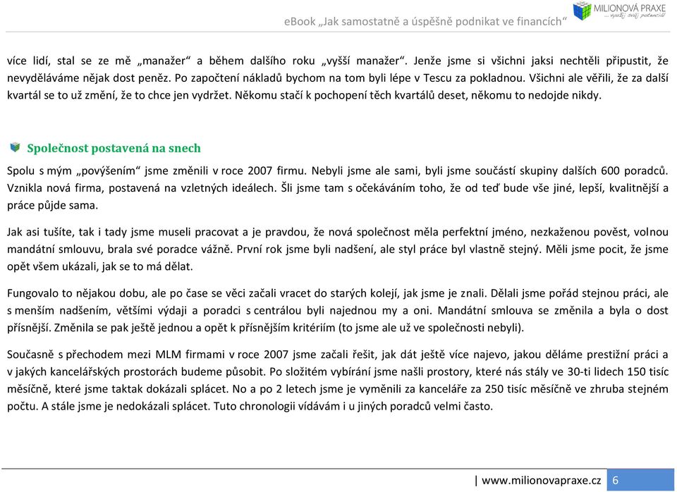 Někomu stačí k pochopení těch kvartálů deset, někomu to nedojde nikdy. Společnost postavená na snech Spolu s mým povýšením jsme změnili v roce 2007 firmu.