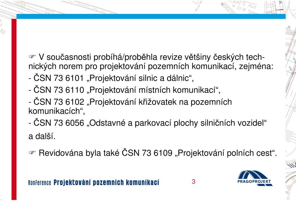 komunikací, -ČSN 73 6102 Projektování křižovatek na pozemních komunikacích, -ČSN 73 6056 Odstavné a