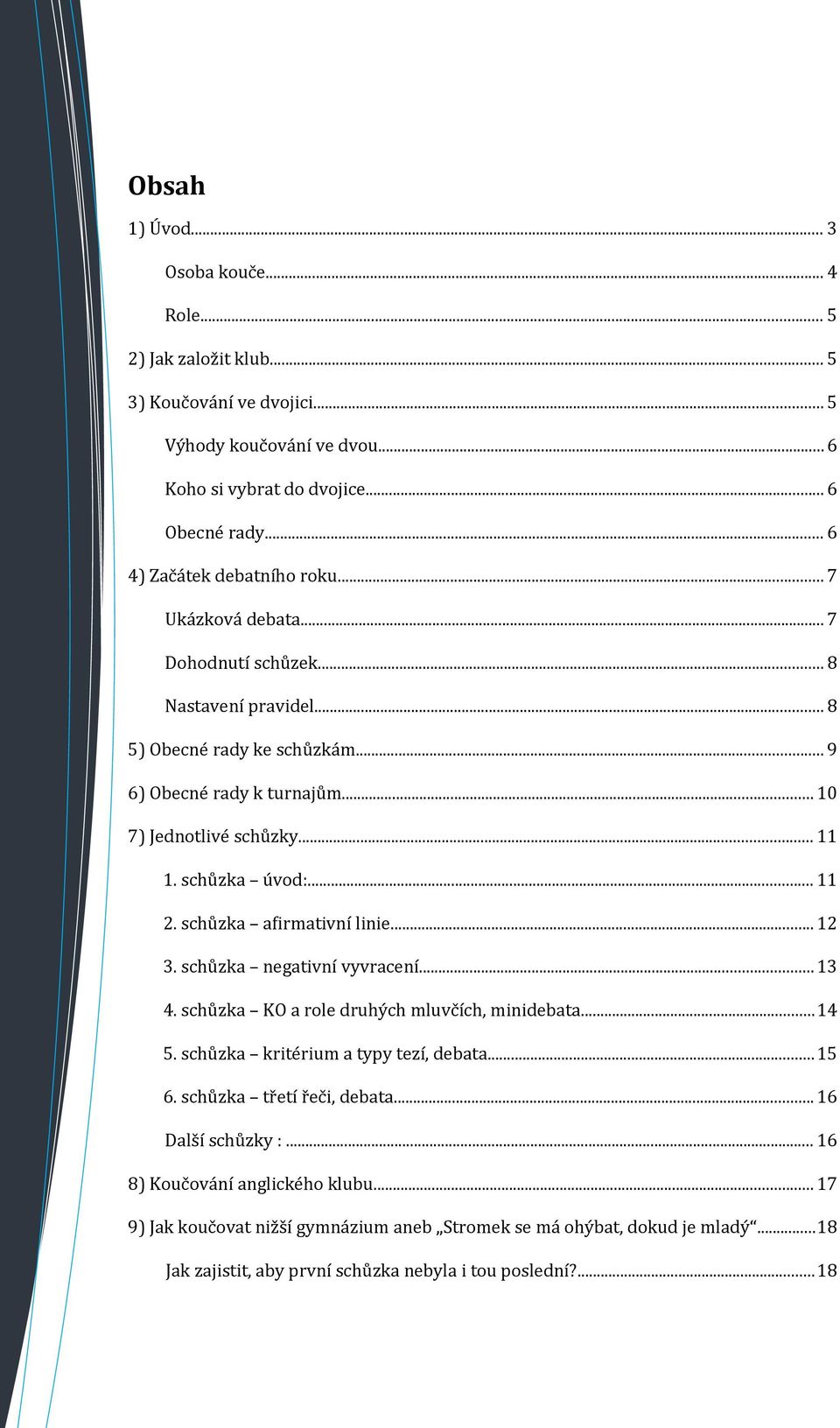 schůzka úvod:... 11 2. schůzka afirmativní linie... 12 3. schůzka negativní vyvracení...13 4. schůzka KO a role druhých mluvčích, minidebata...14 5. schůzka kritérium a typy tezí, debata...15 6.