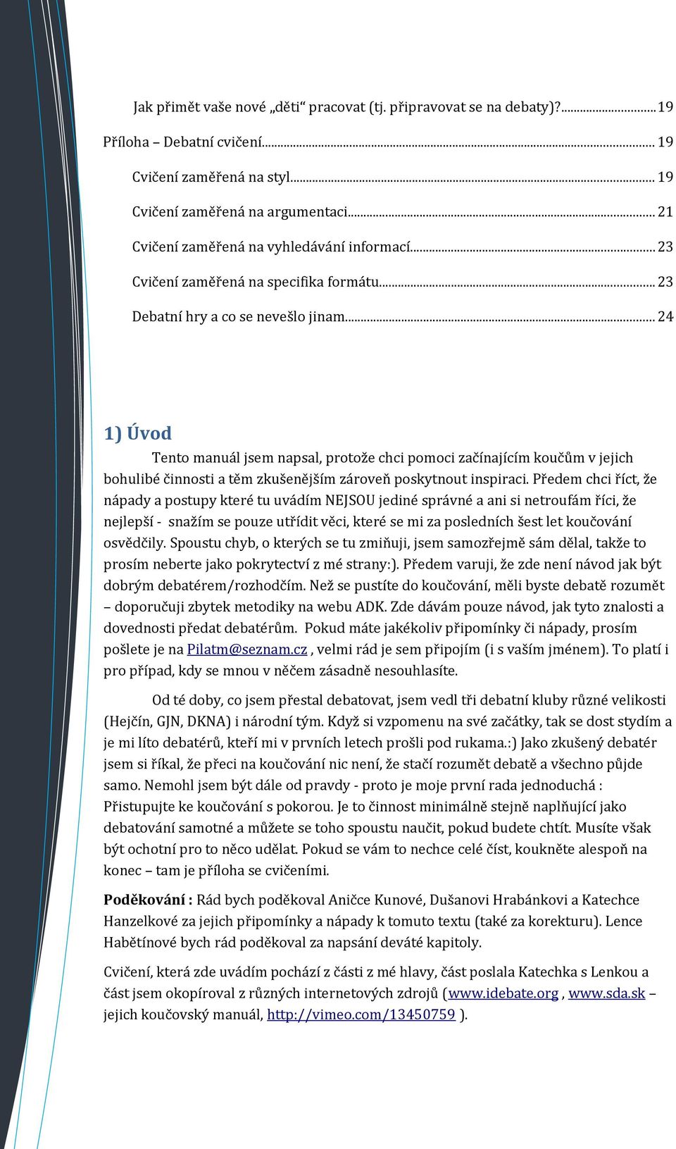 ..24 1) Úvod Tento manuál jsem napsal, protože chci pomoci začínajícím koučům v jejich bohulibé činnosti a těm zkušenějším zároveň poskytnout inspiraci.