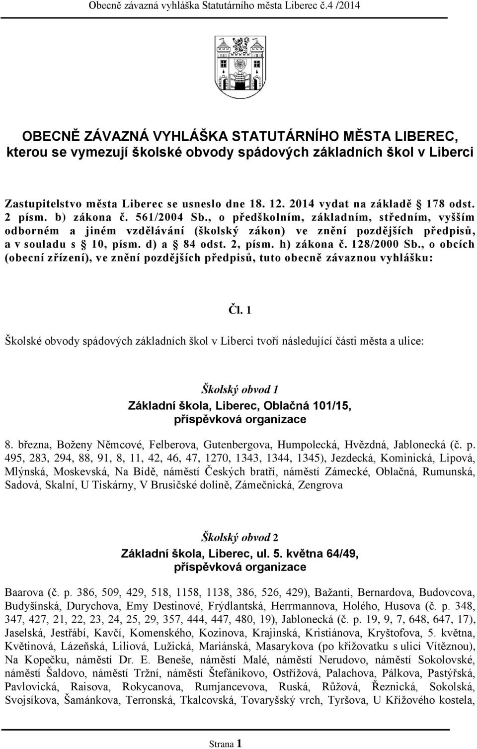 , o předškolním, základním, středním, vyšším odborném a jiném vzdělávání (školský zákon) ve znění pozdějších předpisů, a v souladu s 10, písm. d) a 84 odst. 2, písm. h) zákona č. 128/2000 Sb.