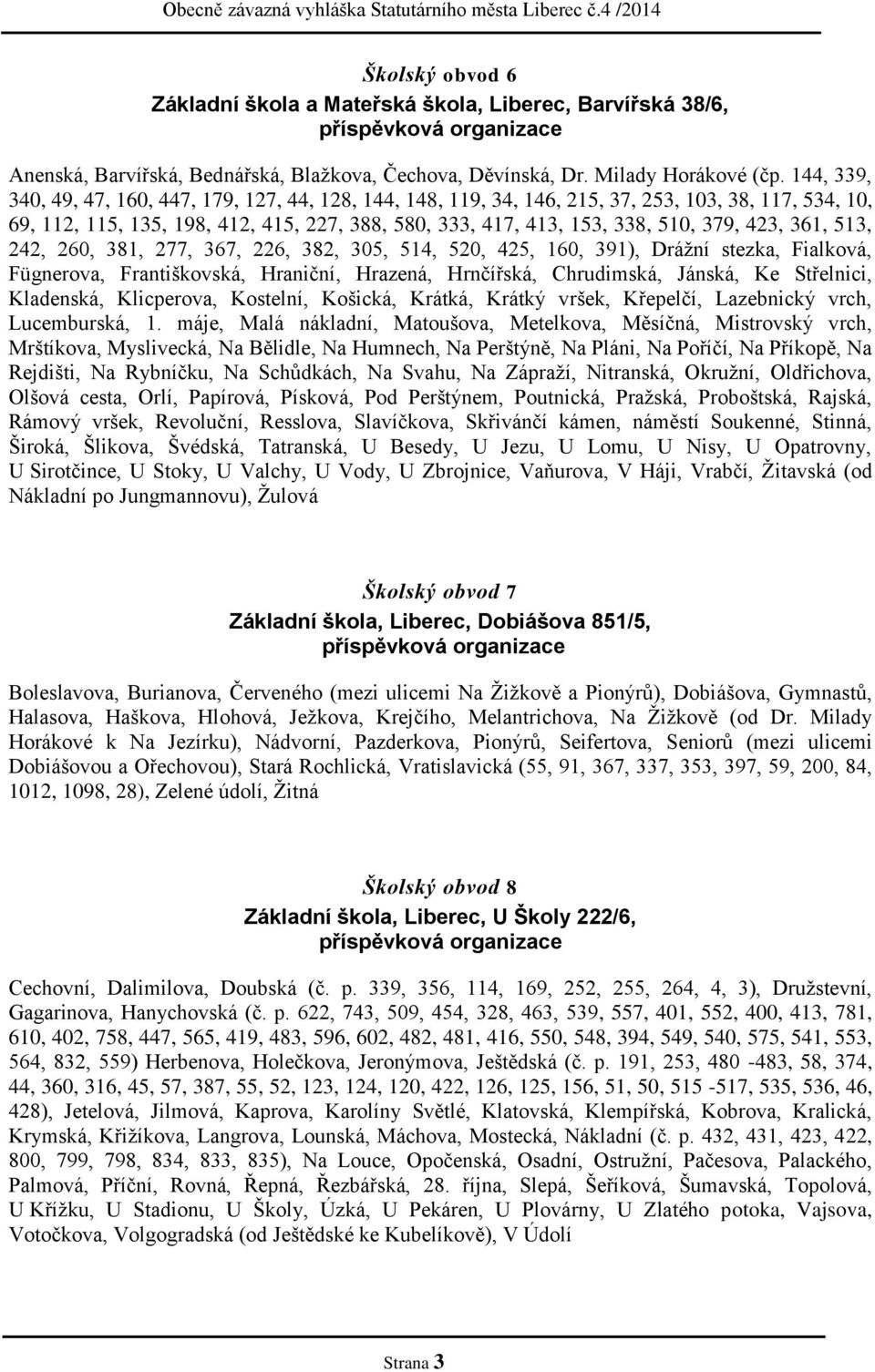 423, 361, 513, 242, 260, 381, 277, 367, 226, 382, 305, 514, 520, 425, 160, 391), Drážní stezka, Fialková, Fügnerova, Františkovská, Hraniční, Hrazená, Hrnčířská, Chrudimská, Jánská, Ke Střelnici,