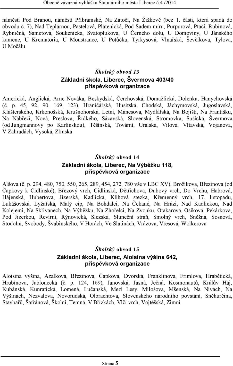 Monstrance, U Potůčku, Tyrkysová, Vlnařská, Ševčíkova, Tylova, U Močálu Školský obvod 13 Základní škola, Liberec, Švermova 403/40 Americká, Anglická, Arne Nováka, Beskydská, Čerchovská, Domažlická,