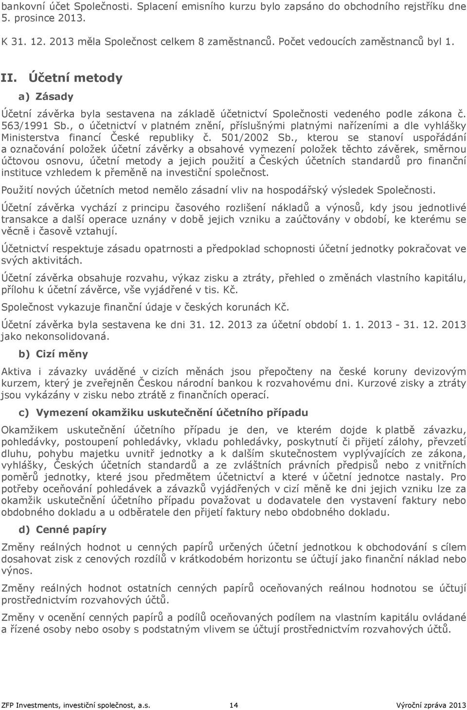 , o účetnictví v platném znění, příslušnými platnými nařízeními a dle vyhlášky Ministerstva financí České republiky č. 501/2002 Sb.