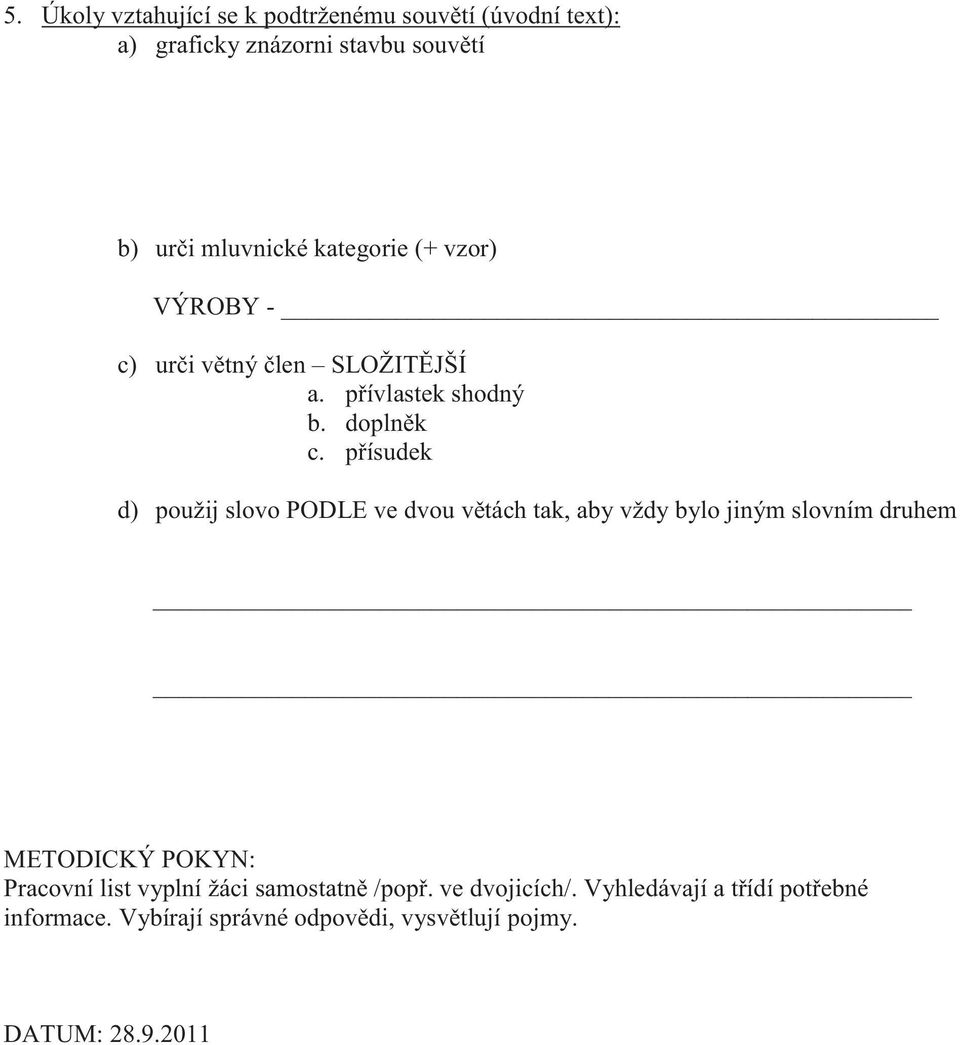 přísudek d) použij slovo PODLE ve dvou větách tak, aby vždy bylo jiným slovním druhem METODICKÝ POKYN: Pracovní list