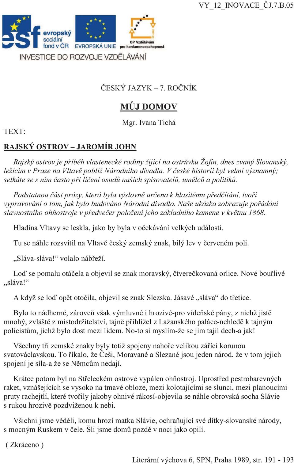 V české historii byl velmi významný; setkáte se s ním často při líčení osudů našich spisovatelů, umělců a politiků.