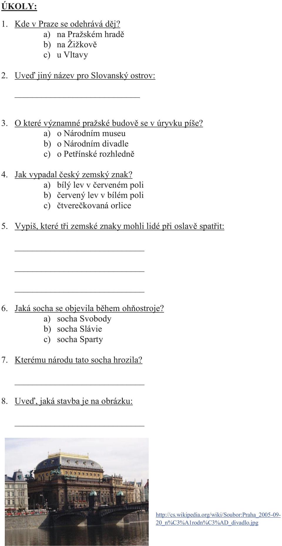 a) bílý lev v červeném poli b) červený lev v bílém poli c) čtverečkovaná orlice 5. Vypiš, které tři zemské znaky mohli lidé při oslavě spatřit: 6.