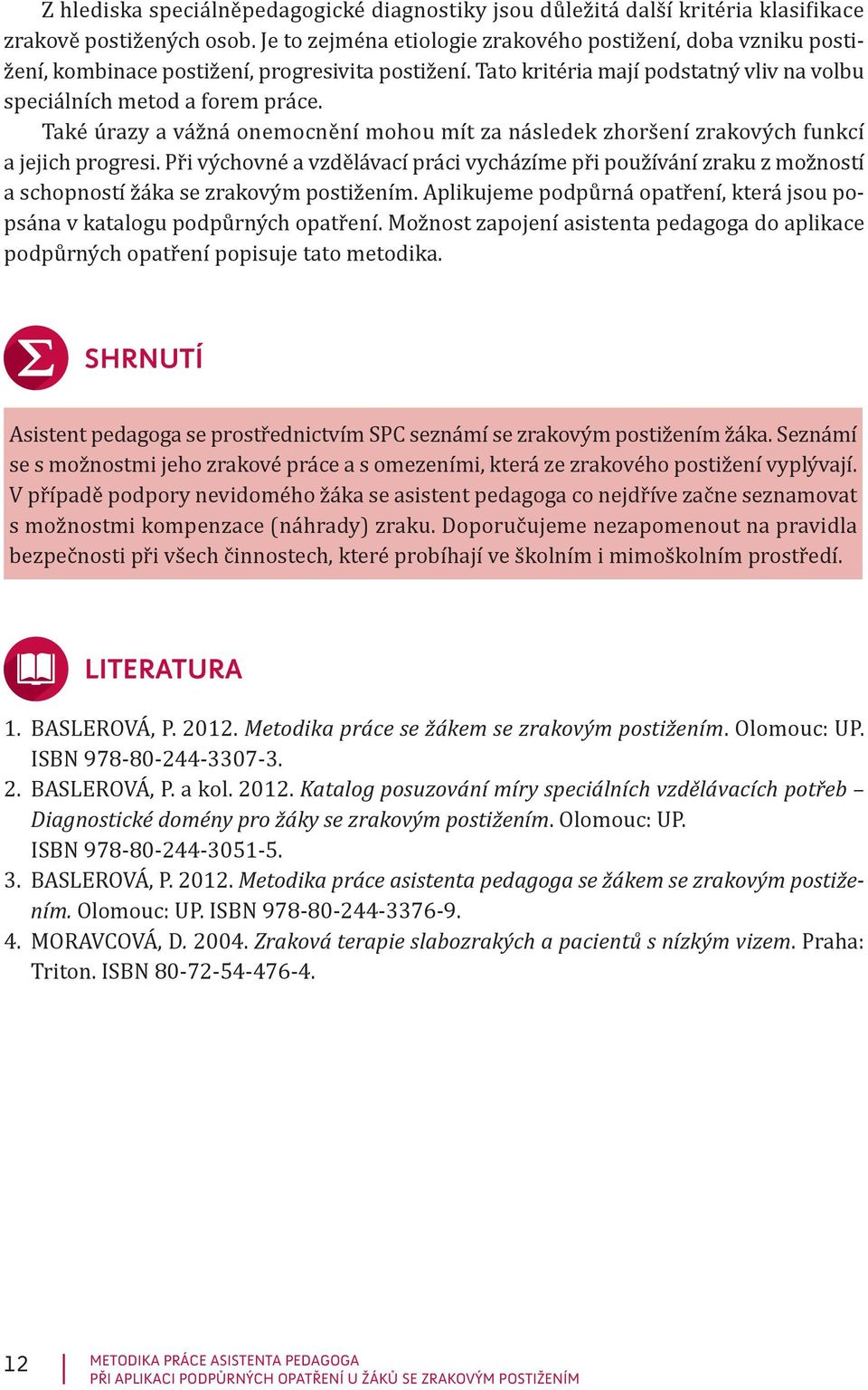 Také úrazy a vážná onemocnění mohou mít za následek zhoršení zrakových funkcí a jejich progresi.