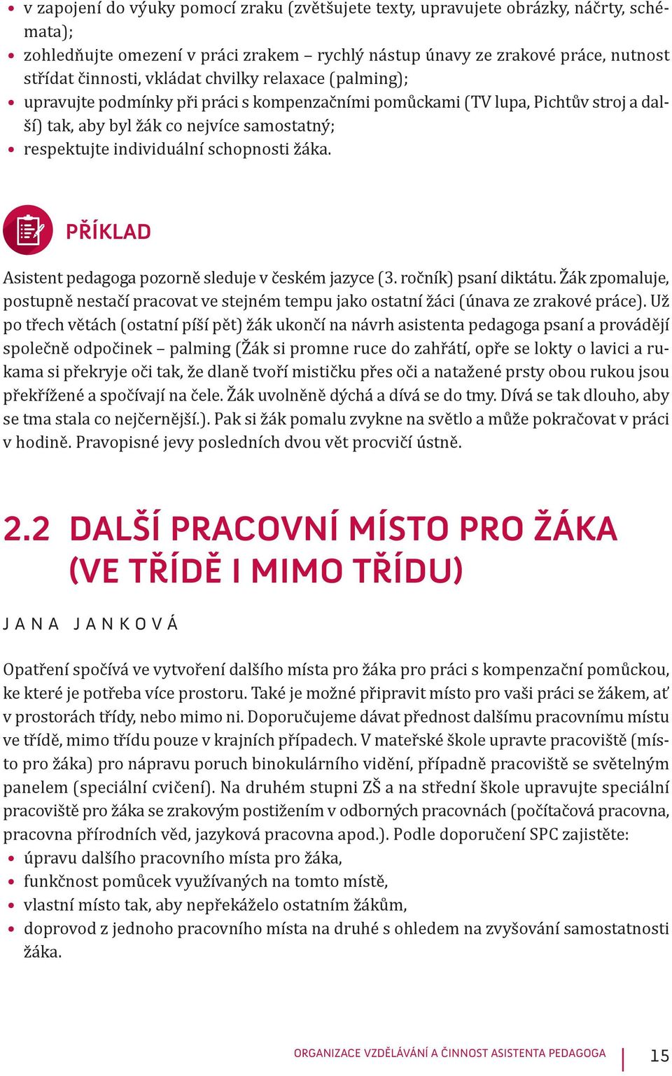 PŘÍKLAD Asistent pedagoga pozorně sleduje v českém jazyce (3. ročník) psaní diktátu. Žák zpomaluje, postupně nestačí pracovat ve stejném tempu jako ostatní žáci (únava ze zrakové práce).