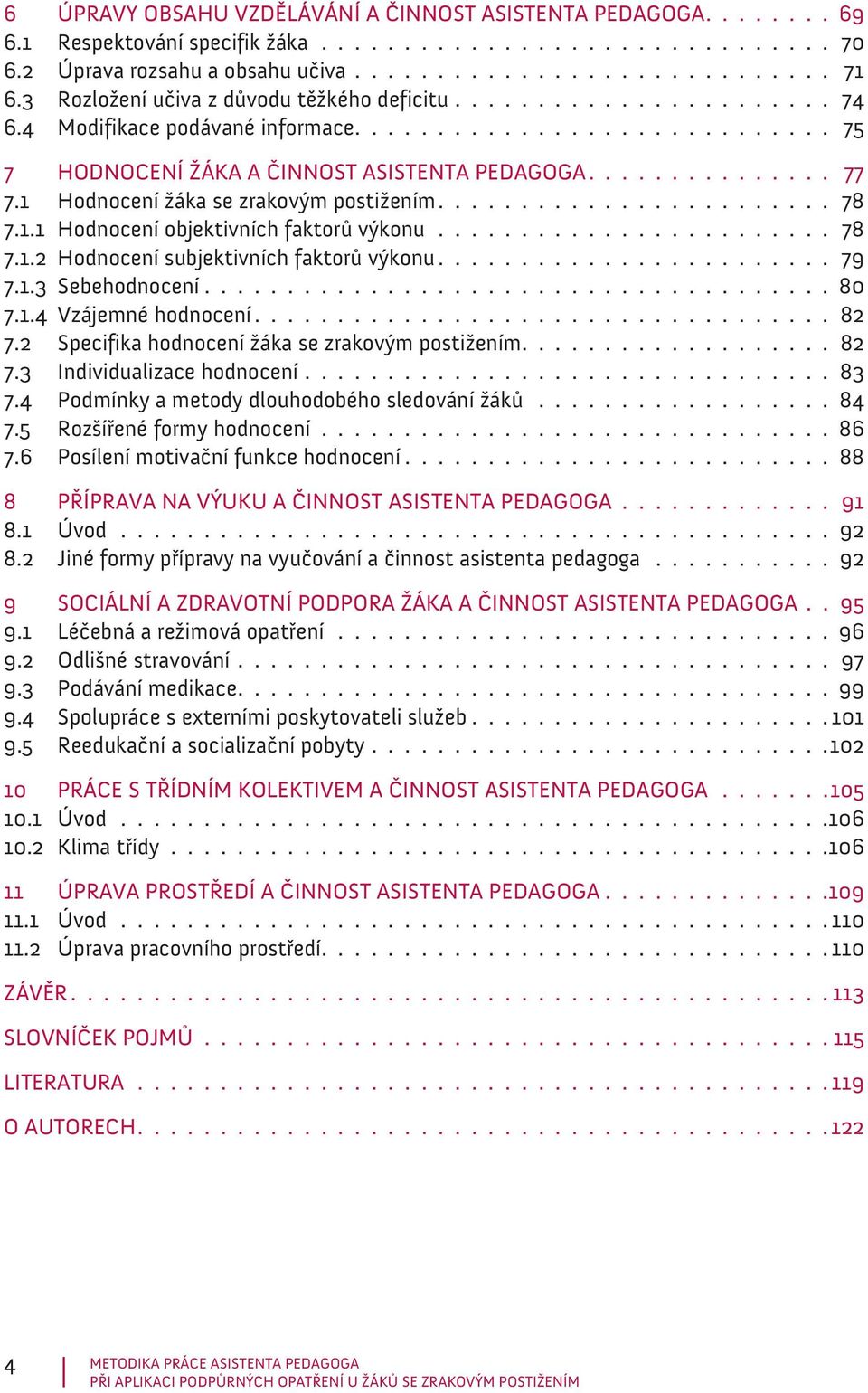 1 Hodnocení žáka se zrakovým postižením........................ 78 7.1.1 Hodnocení objektivních faktorů výkonu........................ 78 7.1.2 Hodnocení subjektivních faktorů výkonu........................ 79 7.