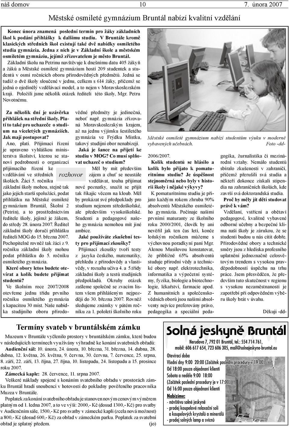 Základní školu na Petrinu navštěvuje k dnešnímu datu 405 žákyň a žáků a Městské osmileté gymnázium hostí 209 studentek a studentů v osmi ročnících oboru přírodovědných předmětů.