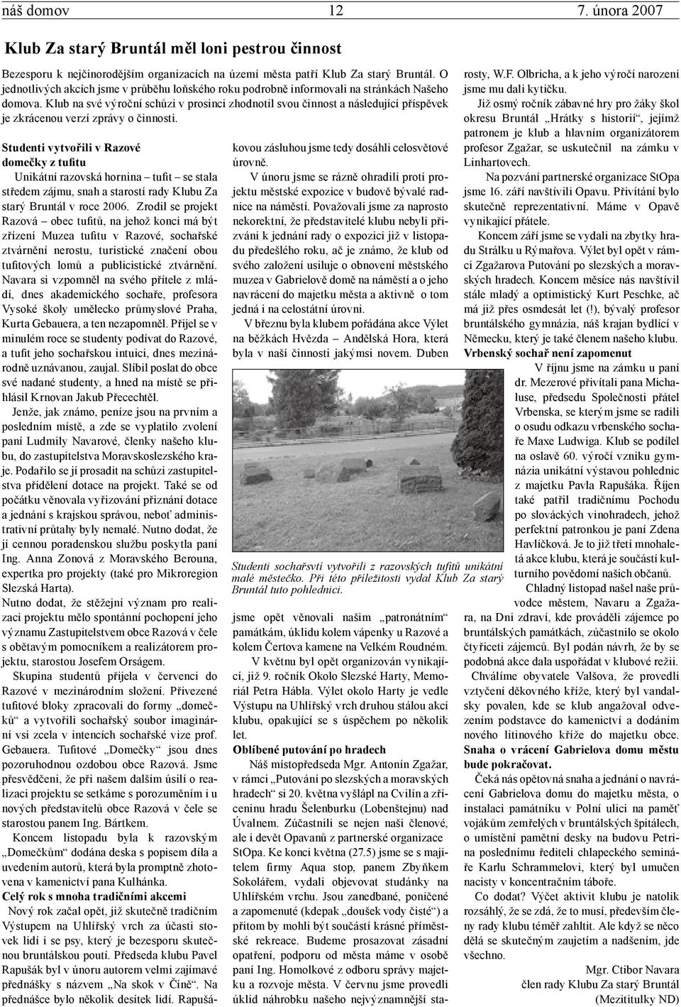 Klub na své výroční schůzi v prosinci zhodnotil svou činnost a následující příspěvek je zkrácenou verzí zprávy o činnosti.