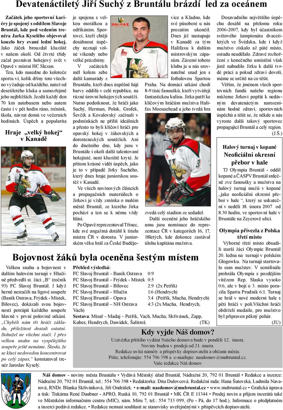 Ten, kdo nasedne do kolotoče sportu ví, kolik dřiny toto všechno vyžaduje od každého, natož od desetiletého kluka a samozřejmě jeho nejbližších.