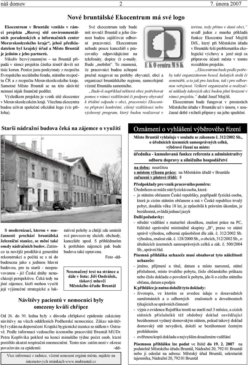 předkladatelem byl krajský úřad a Město Bruntál je jedním z jeho partnerů. Nikoliv bezvýznamným na Bruntál připadá v rámci projektu částka téměř devět set tisíc korun.