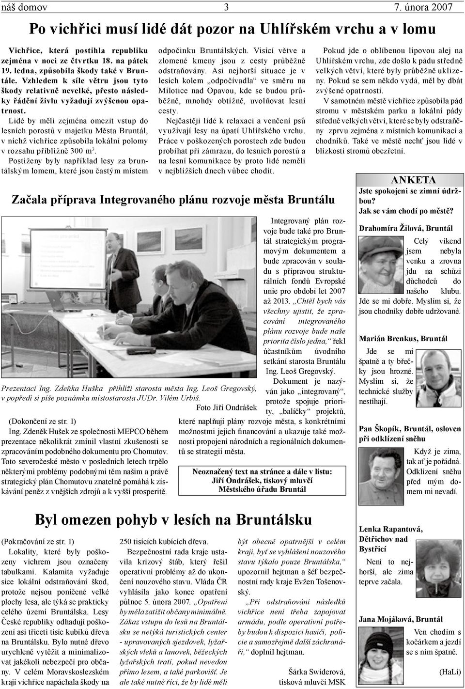 Lidé by měli zejména omezit vstup do lesních porostů v majetku Města Bruntál, v nichž vichřice způsobila lokální polomy v rozsahu přibližně 300 m 3.