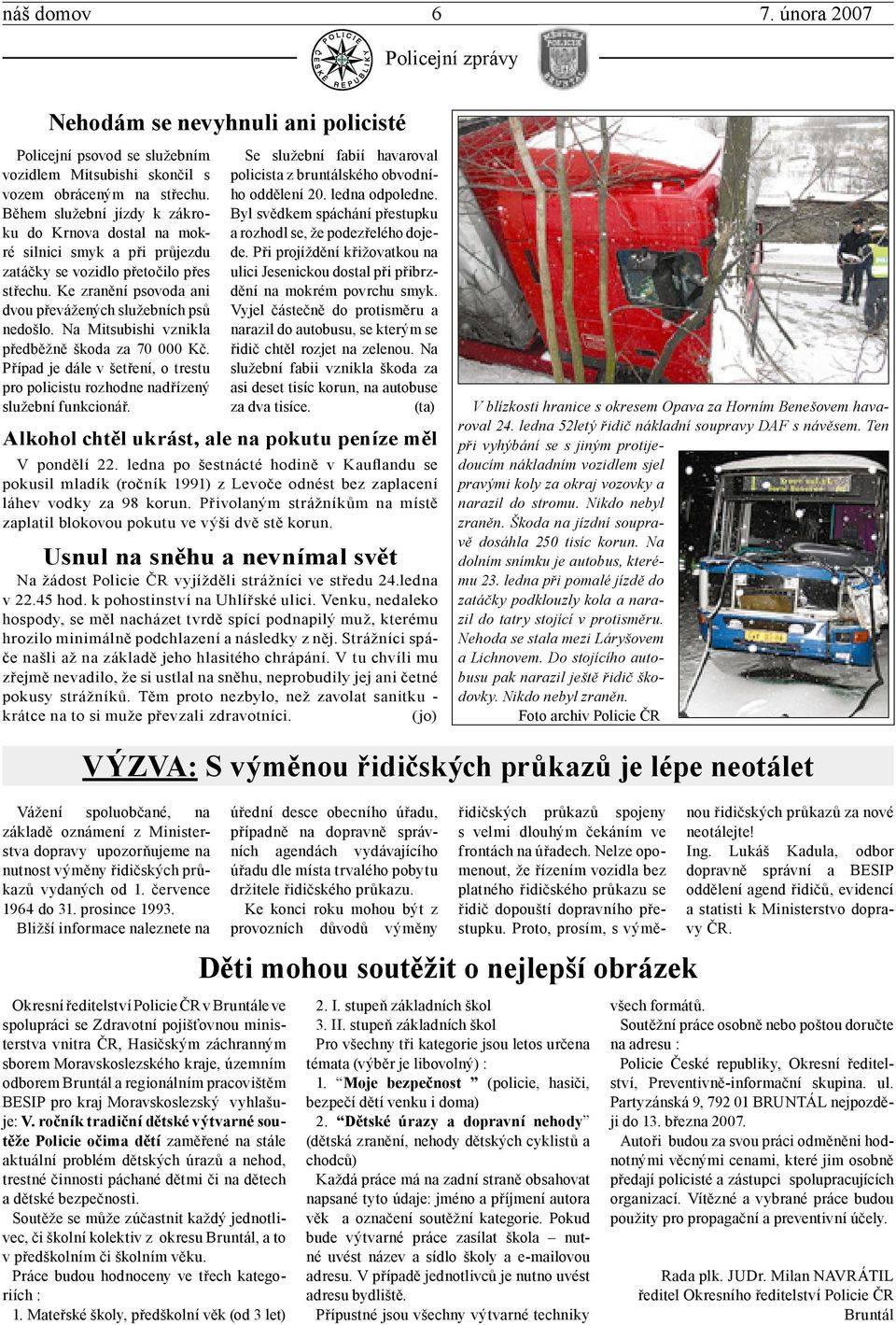 Na Mitsubishi vznikla předběžně škoda za 70 000 Kč. Případ je dále v šetření, o trestu pro policistu rozhodne nadřízený služební funkcionář.