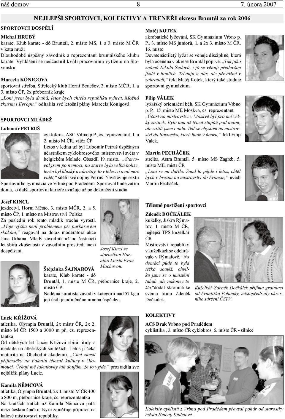 Marcela KŐNIGOVÁ sportovní střelba, Střelecký klub Horní Benešov, 2. místo MČR, 1. a 3. místo ČP, 2x přeborník kraje Loni jsem byla druhá, letos bych chtěla republiku vyhrát.