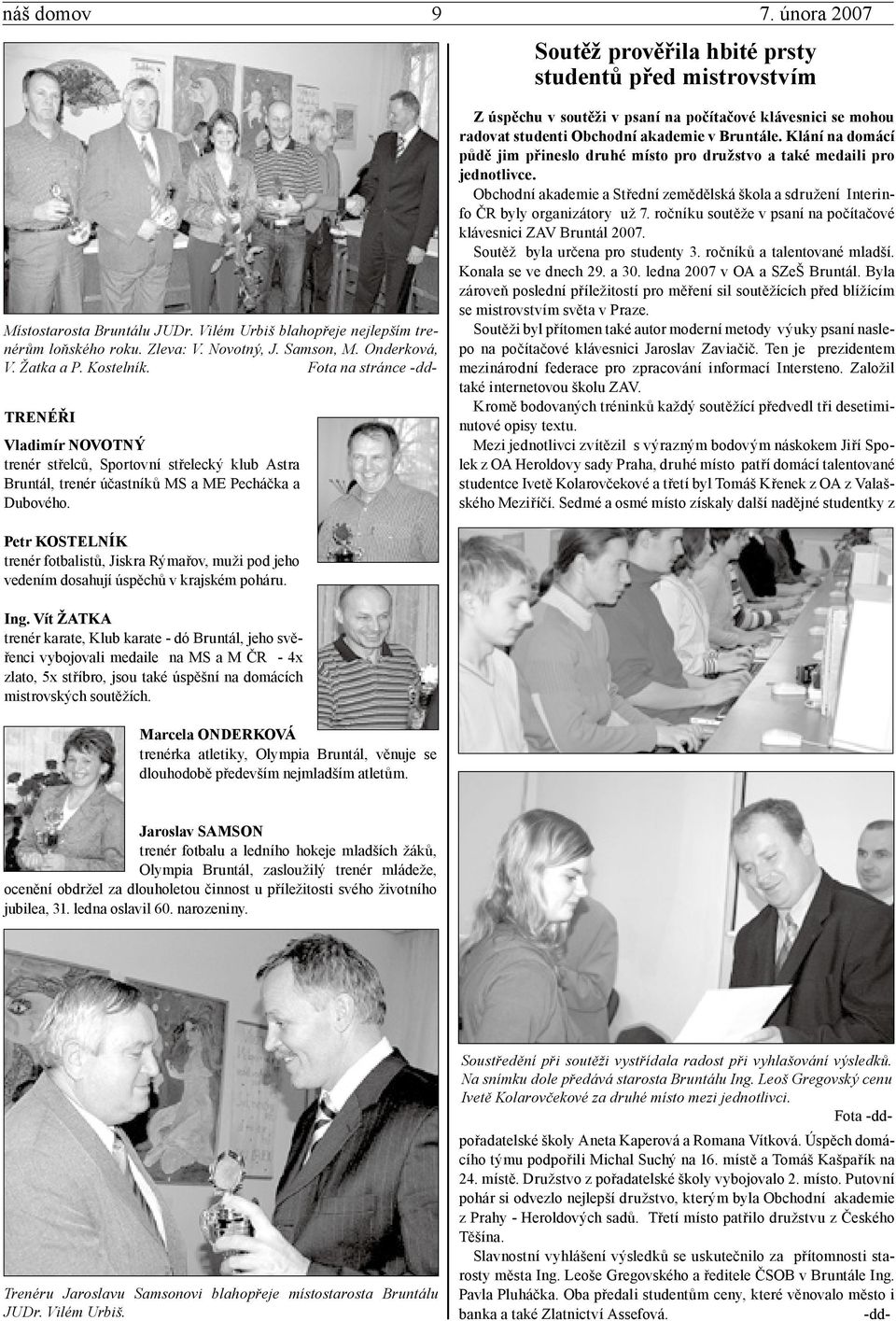Z úspěchu v soutěži v psaní na počítačové klávesnici se mohou radovat studenti Obchodní akademie v Bruntále. Klání na domácí půdě jim přineslo druhé místo pro družstvo a také medaili pro jednotlivce.