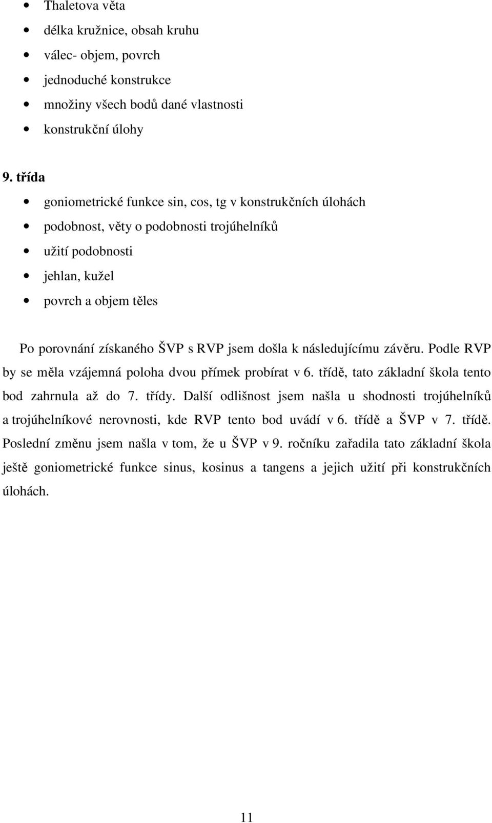 došla k následujícímu závěru. Podle RVP by se měla vzájemná poloha dvou přímek probírat v 6. třídě, tato základní škola tento bod zahrnula až do 7. třídy.