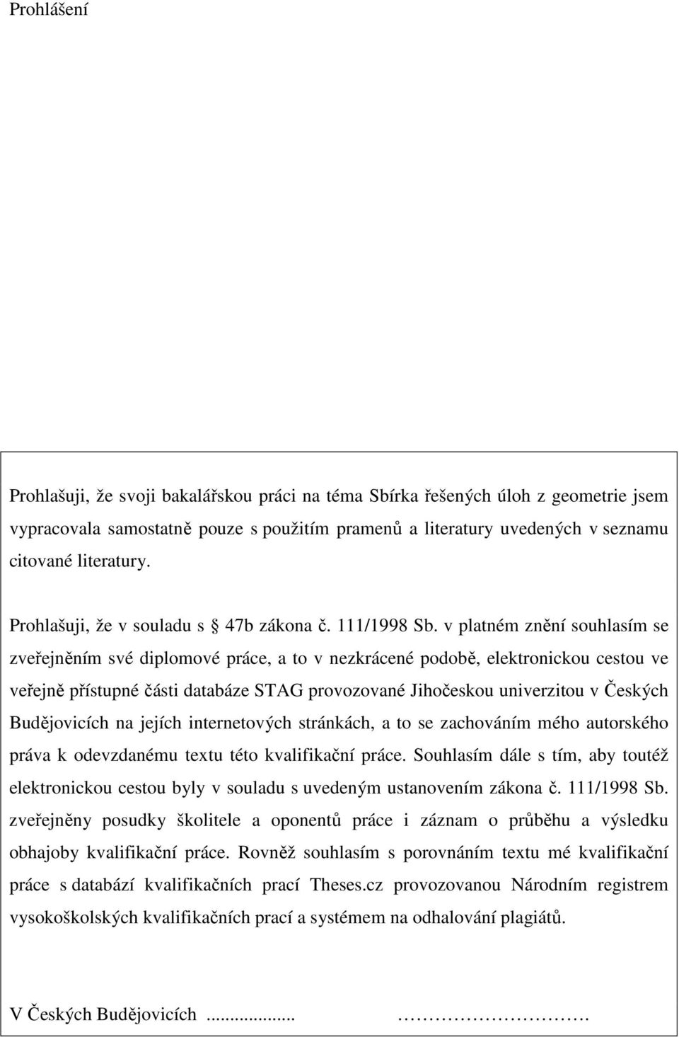 v platném znění souhlasím se zveřejněním své diplomové práce, a to v nezkrácené podobě, elektronickou cestou ve veřejně přístupné části databáze STAG provozované Jihočeskou univerzitou v Českých