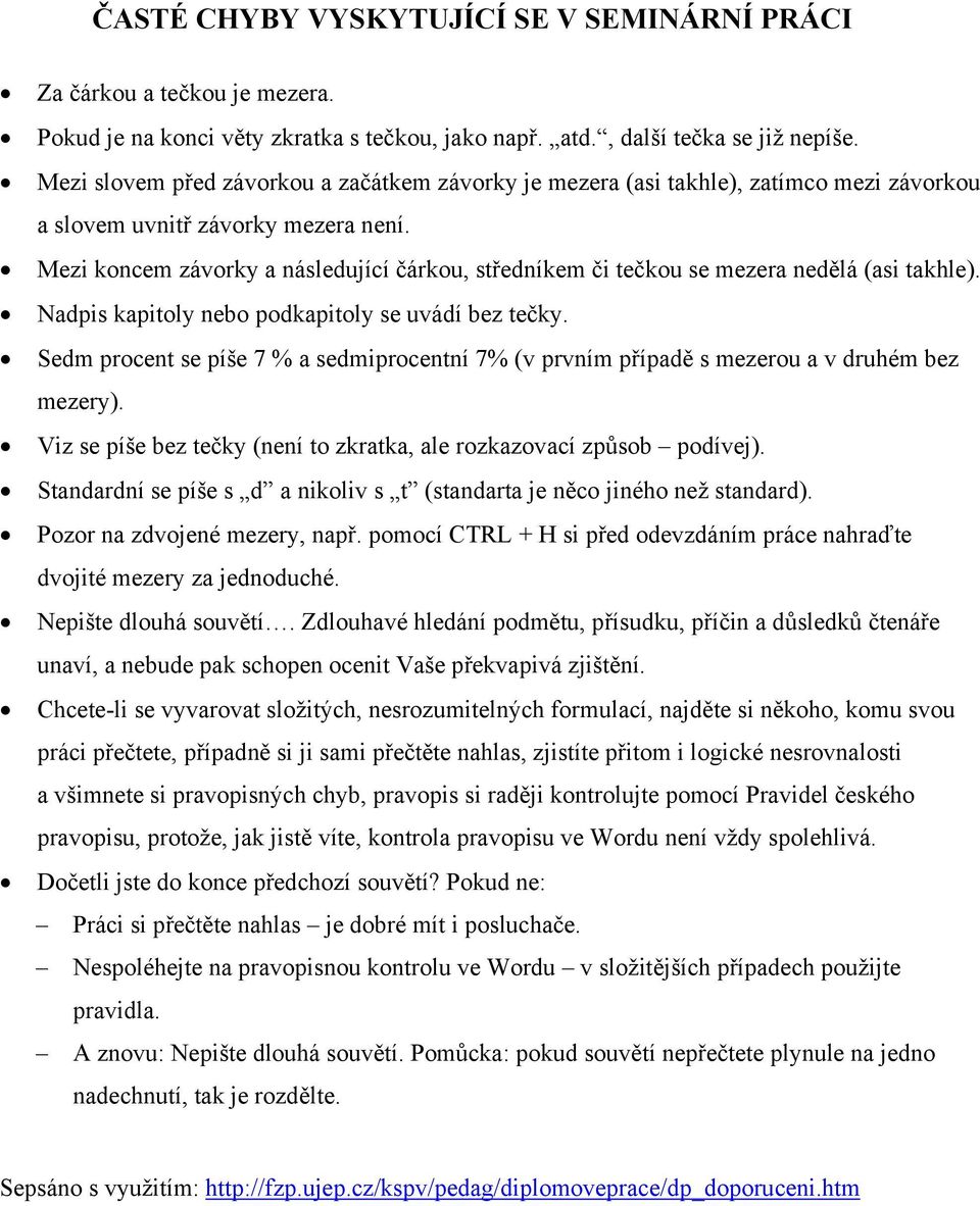 Mezi koncem závorky a následující čárkou, středníkem či tečkou se mezera nedělá (asi takhle). Nadpis kapitoly nebo podkapitoly se uvádí bez tečky.