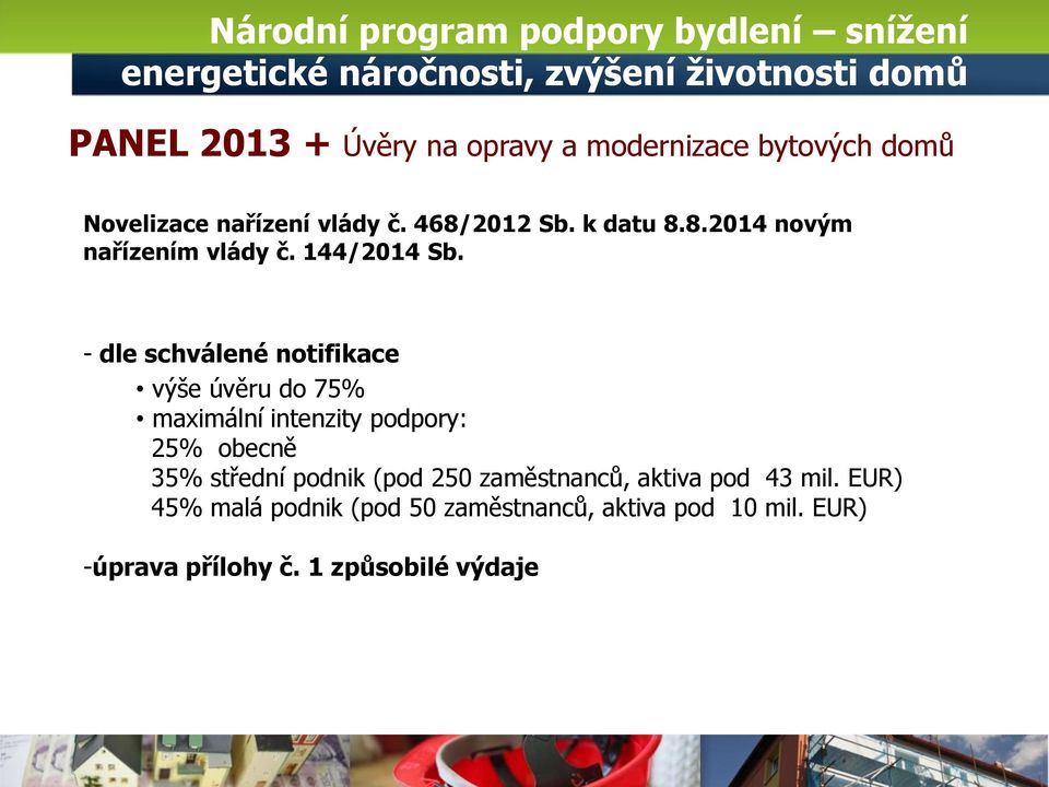 - dle schválené notifikace výše úvěru do 75% maximální intenzity podpory: 25% obecně 35% střední podnik (pod 250