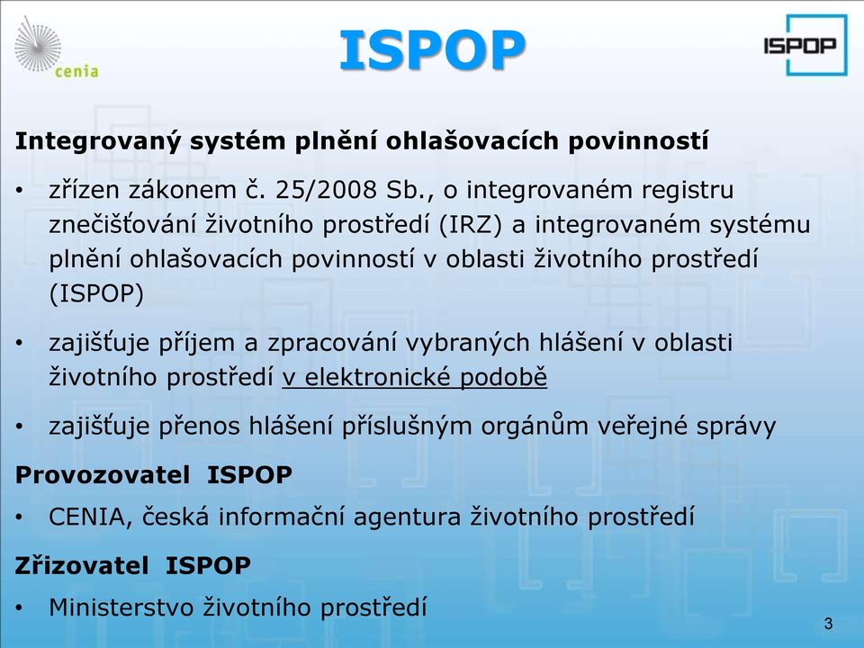 životního prostředí (ISPOP) zajišťuje příjem a zpracování vybraných hlášení v oblasti životního prostředí v elektronické podobě
