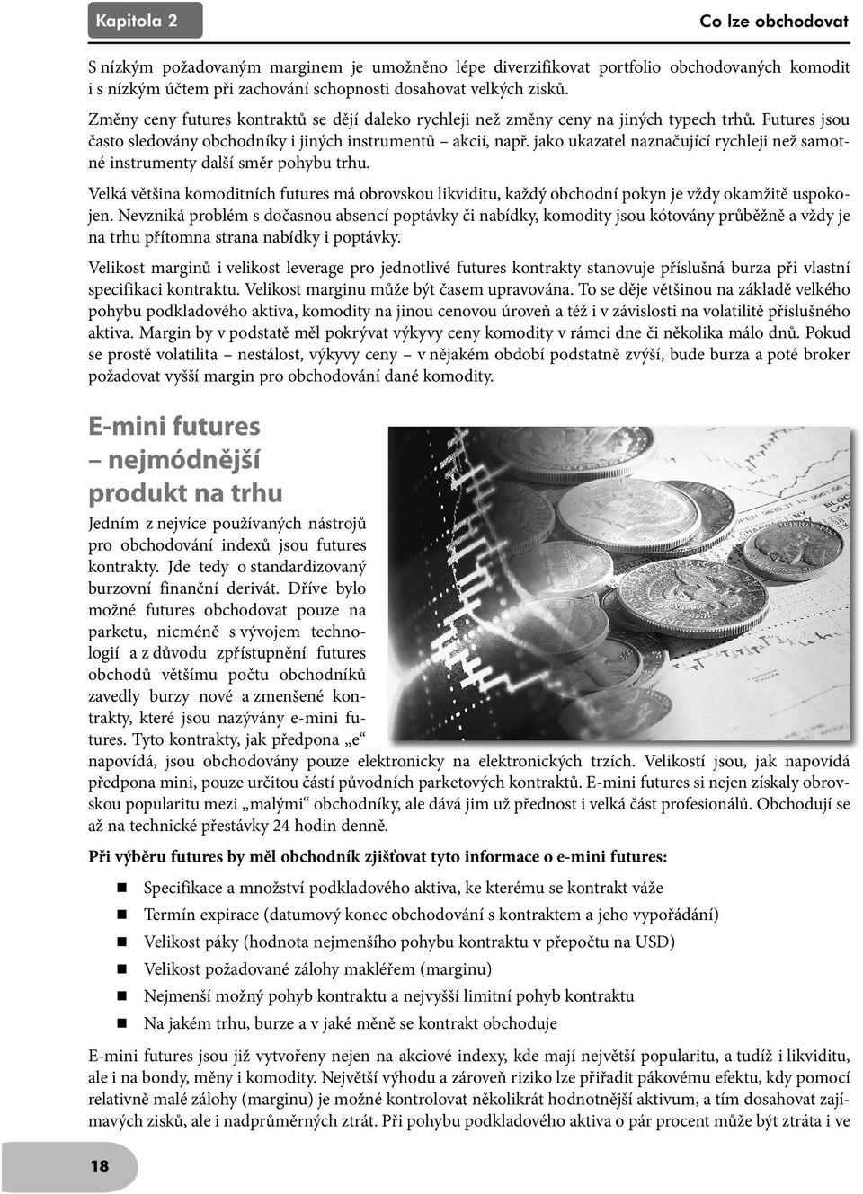 jako ukazatel naznačující rychleji než samotné instrumenty další směr pohybu trhu. Velká většina komoditních futures má obrovskou likviditu, každý obchodní pokyn je vždy okamžitě uspokojen.
