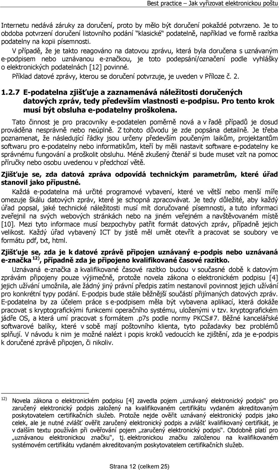 V případě, že je takto reagováno na datovou zprávu, která byla doručena s uznávaným e-podpisem nebo uznávanou e-značkou, je toto podepsání/označení podle vyhlášky o elektronických podatelnách [12]