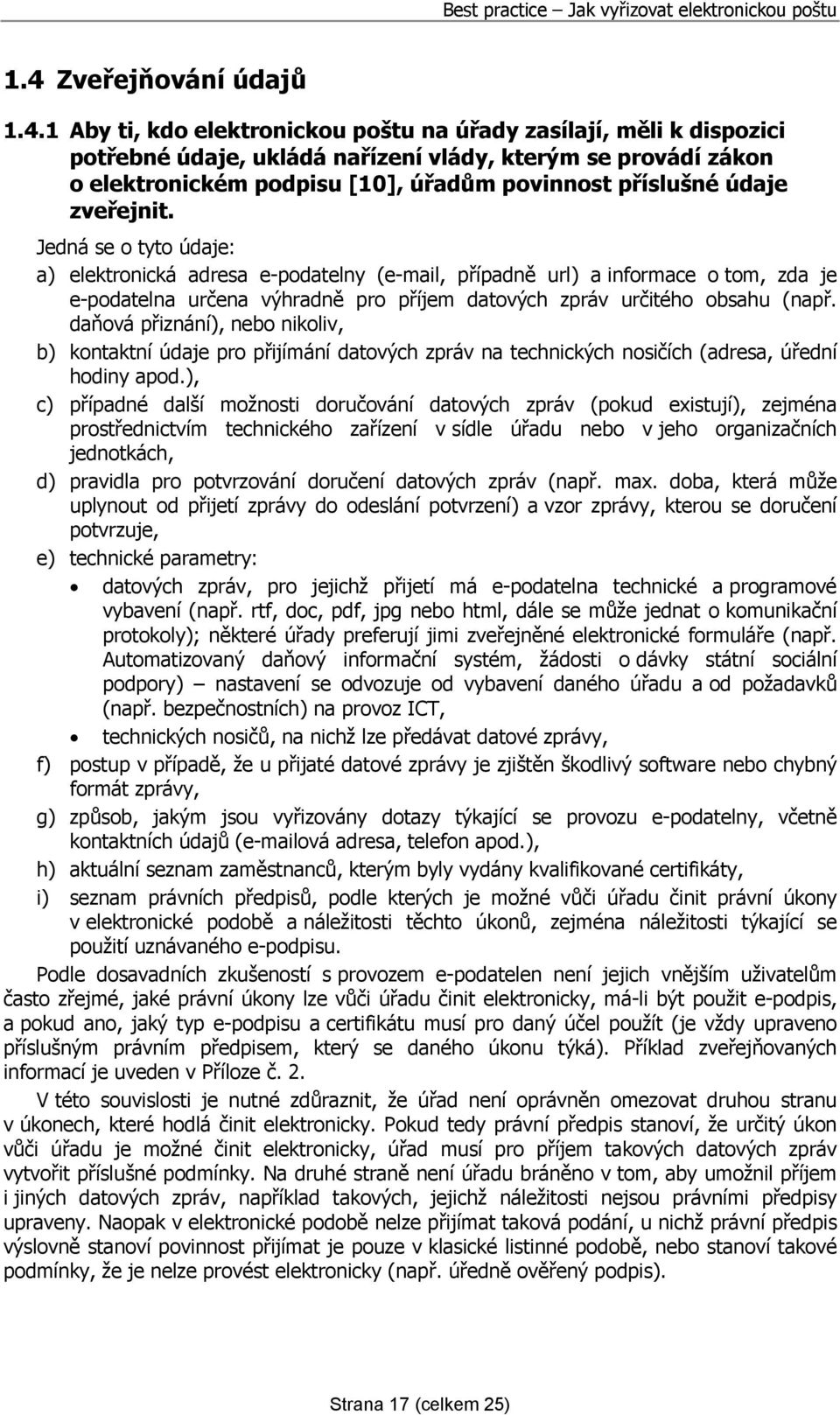 Jedná se o tyto údaje: a) elektronická adresa e-podatelny (e-mail, případně url) a informace o tom, zda je e-podatelna určena výhradně pro příjem datových zpráv určitého obsahu (např.