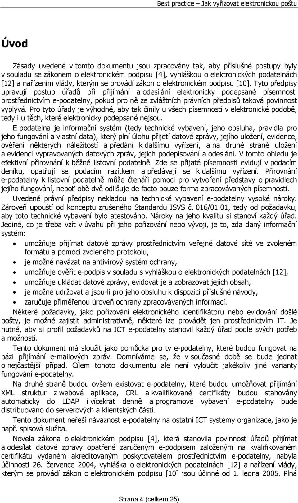 Tyto předpisy upravují postup úřadů při přijímání a odesílání elektronicky podepsané písemnosti prostřednictvím e-podatelny, pokud pro ně ze zvláštních právních předpisů taková povinnost vyplývá.