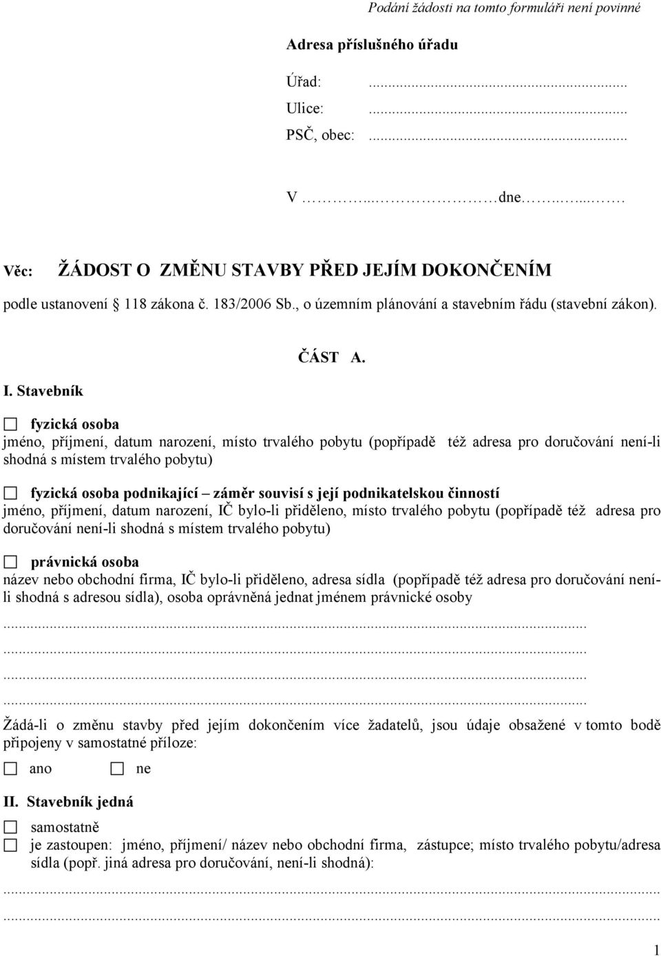fyzická osoba jméno, příjmení, datum narození, místo trvalého pobytu (popřípadě též adresa pro doručování není-li shodná s místem trvalého pobytu) fyzická osoba podnikající záměr souvisí s její