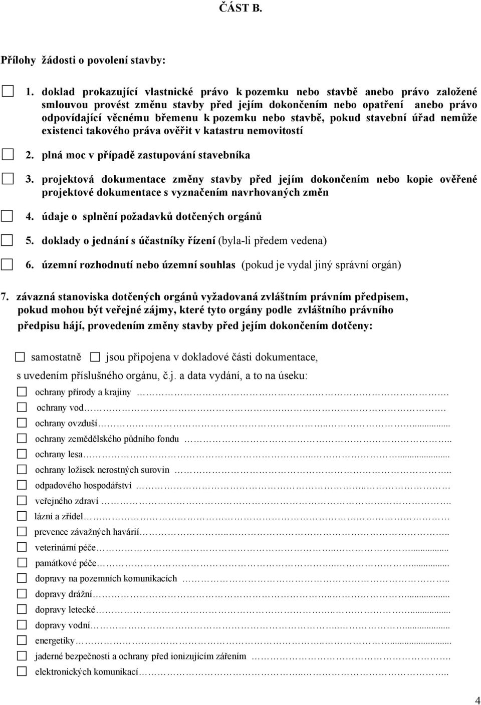 nebo stavbě, pokud stavební úřad nemůže existenci takového práva ověřit v katastru nemovitostí 2. plná moc v případě zastupování stavebníka 3.