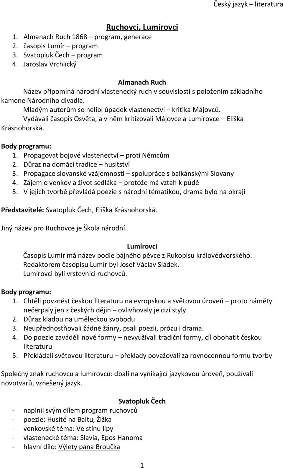 Vydávali časopis Osvěta, a v něm kritizovali Májovce a Lumírovce Eliška Krásnohorská. Body programu: 1. Propagovat bojové vlastenectví proti Němcům 2. Důraz na domácí tradice husitství 3.