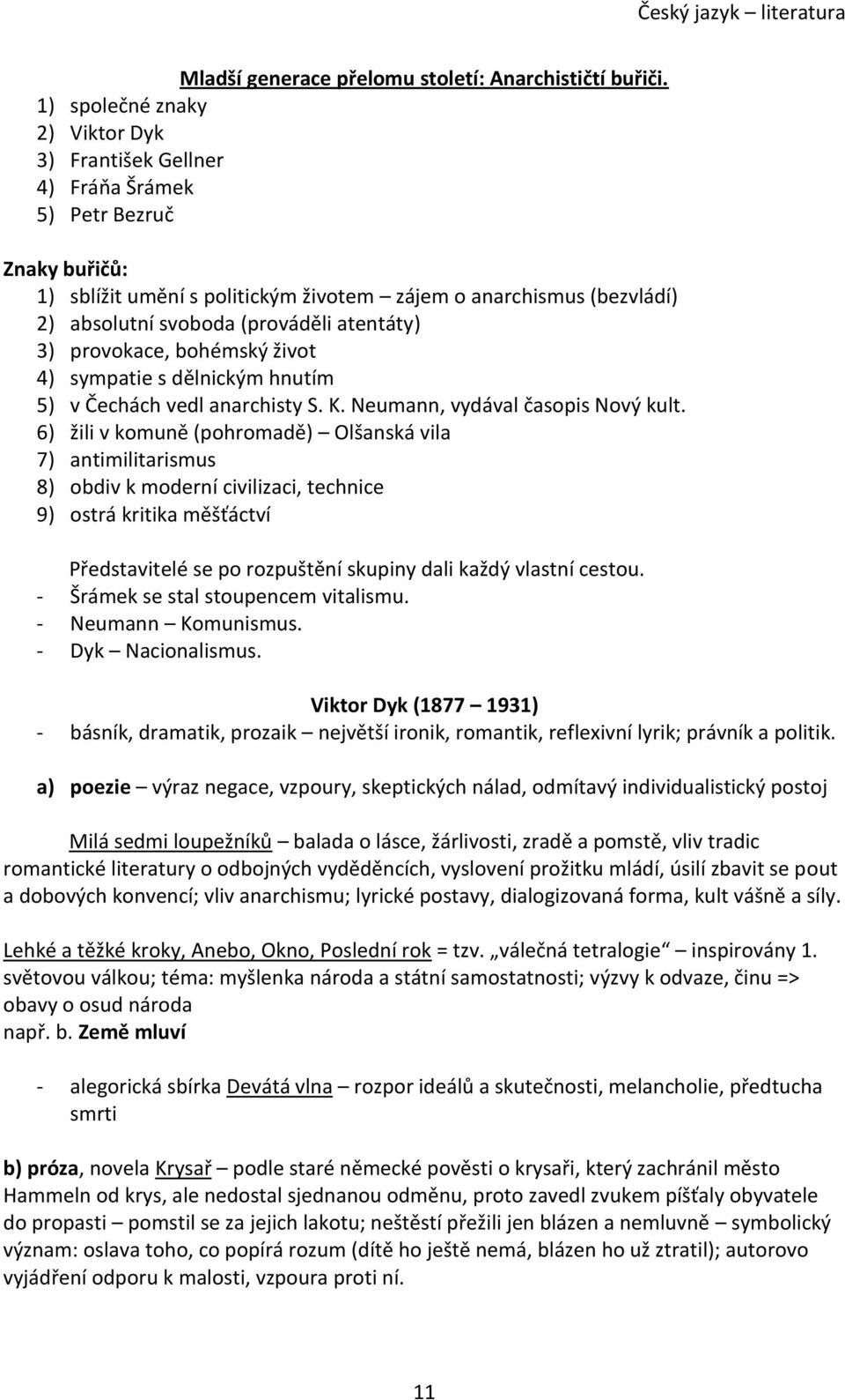 atentáty) 3) provokace, bohémský život 4) sympatie s dělnickým hnutím 5) v Čechách vedl anarchisty S. K. Neumann, vydával časopis Nový kult.